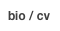bio / cv